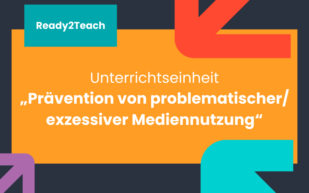 Unterrichtseinheit „Prävention von problematischer/exzessiver Mediennutzung“